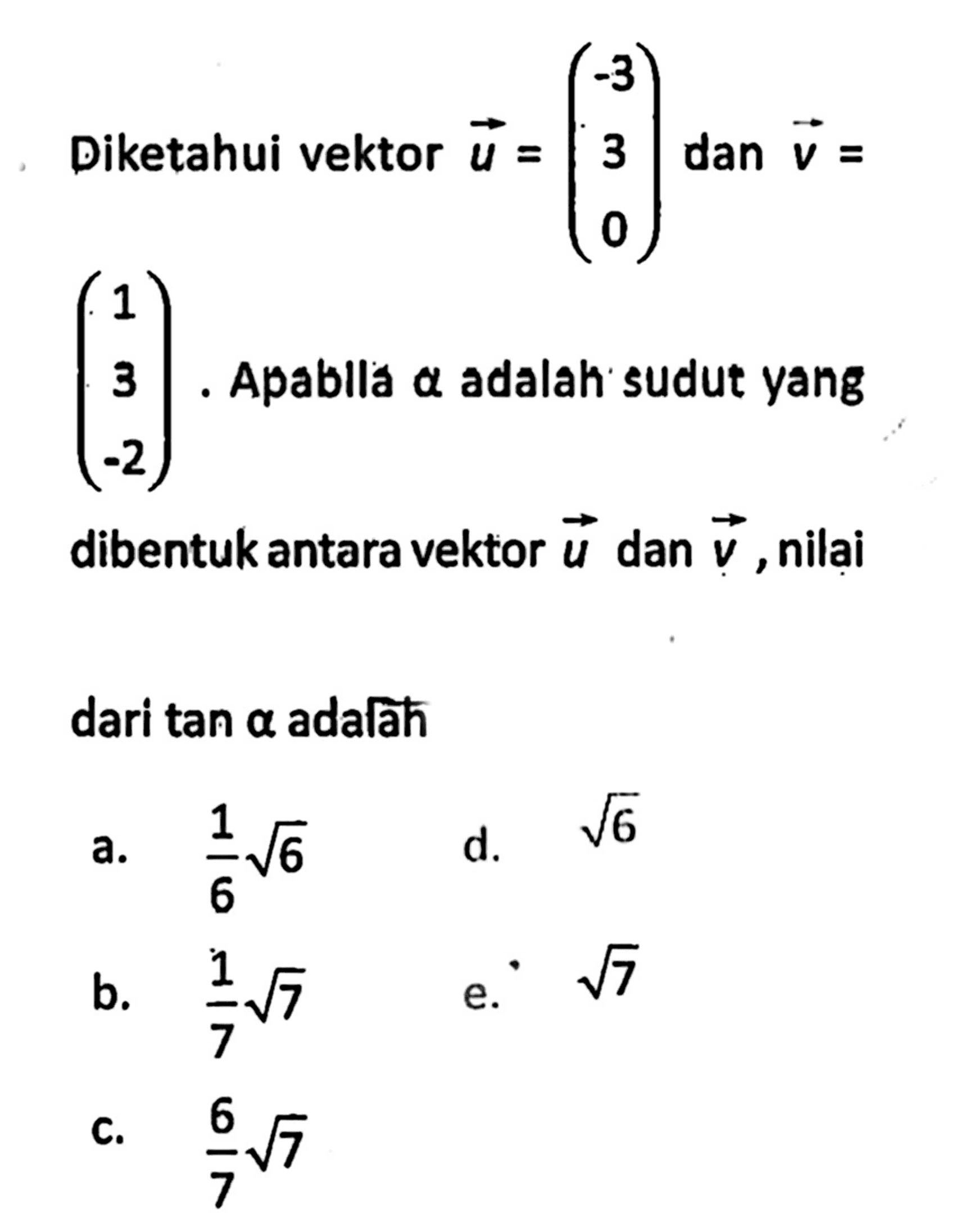 Diketahui vektor u = (-3 3 0)  dan  vektor v = (1 3 -2). Apablla a adalah sudut yang dibentuk antara vektor u dan vektor v, nilai dari tan a adalah