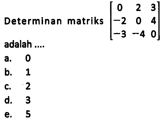 Determinan matriks [0 2 3 -2 0 4 -3 -4 0] adalah ...