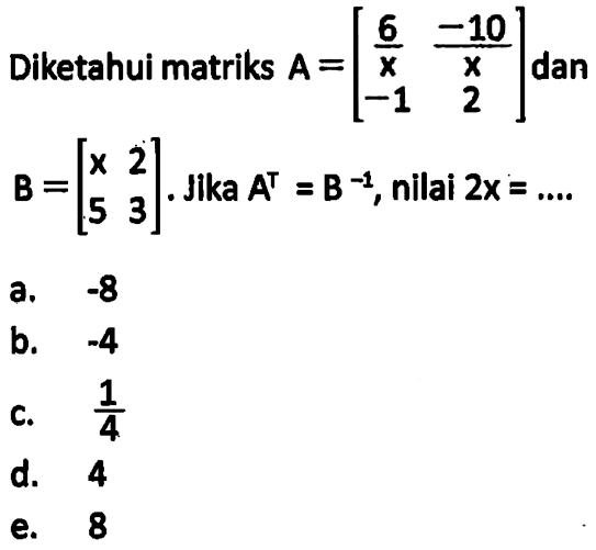 Diketahui matriks A=((6/x) (-10/x) -1 2) dan B=(x 2 5 3). Jika A^T=B^(-1), nilai 2x=....