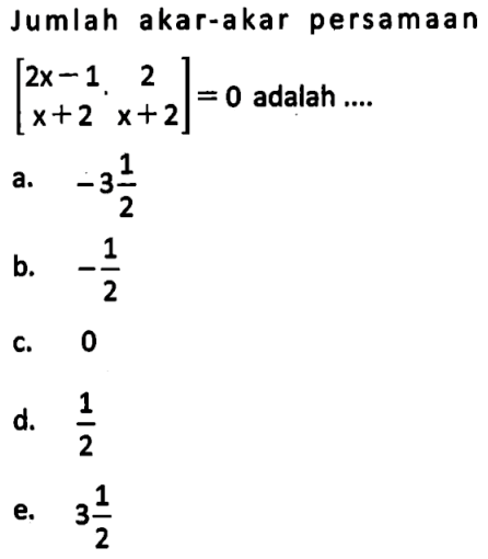 Jumlah akar-akar persamaan [2x-1 2 x+2 x+2]=0 adalah....