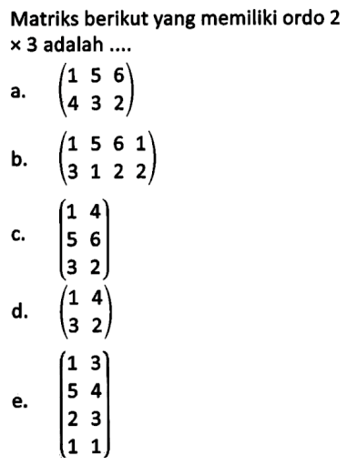 Matriks berikut yang memiliki ordo 2x3 adalah ....