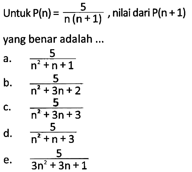 Untuk P(n)=5/n(n+1), nilai dari P(n+1) yang benar adalah ...