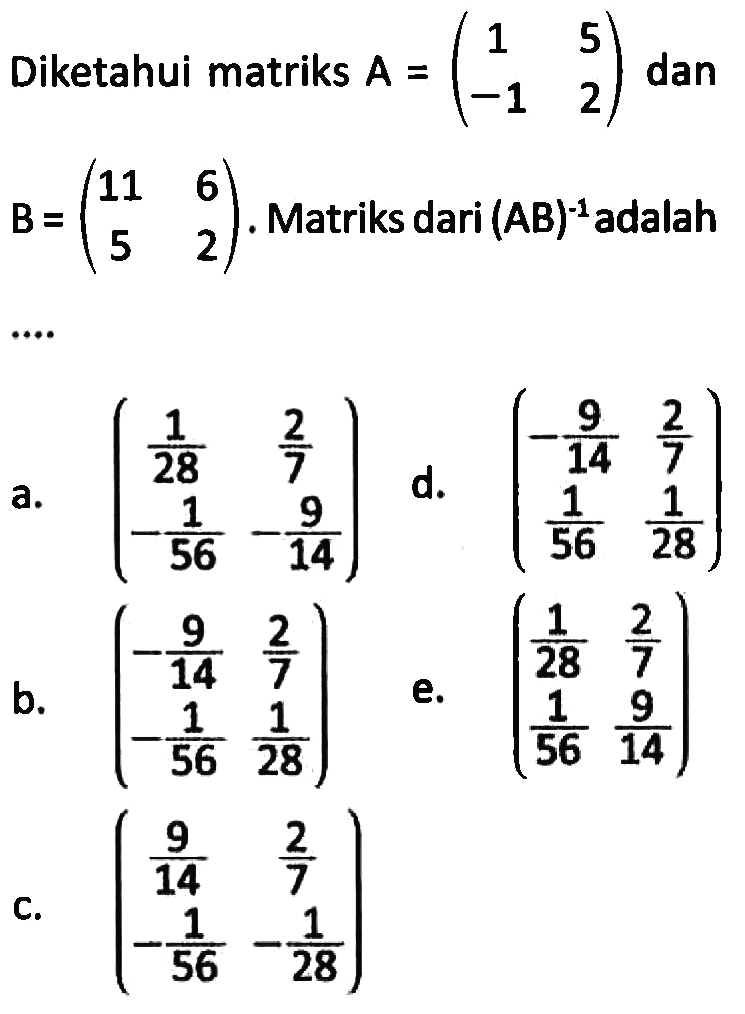 Diketahui matriks A = (1 5 -1 2) dan B = (11 6 5 2). Matriks dari (AB)^(-1) adalah....