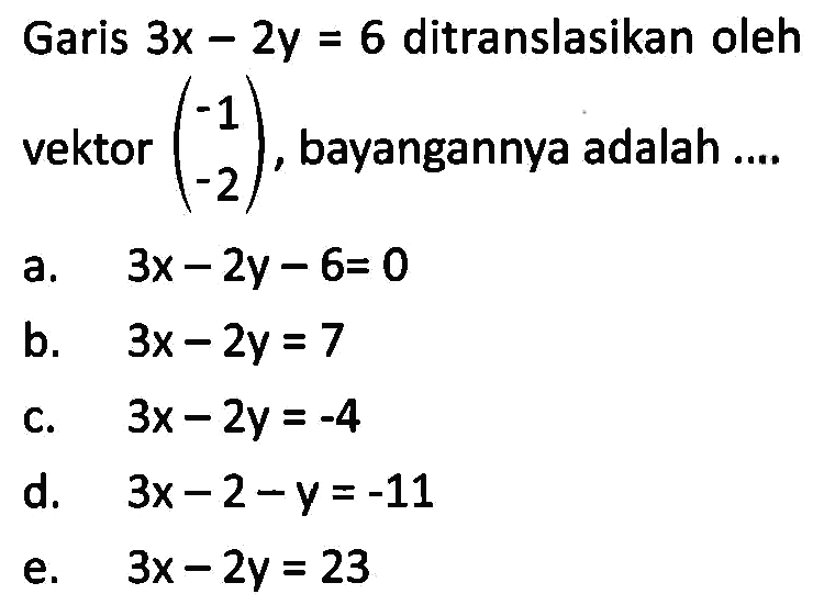 Garis 3x-2y=6 ditranslasikan oleh vektor (-1 -2), bayangannya adalah ...