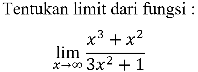 Tentukan limit dari fungsi :lim  x->tak hingga (x^3+x^2)/(3x^2+1)