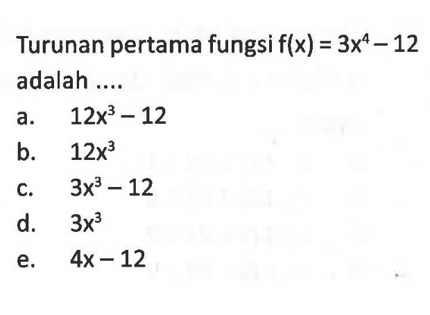 Turunan pertama fungsi f(x)=3x^4-12 adalah ....
