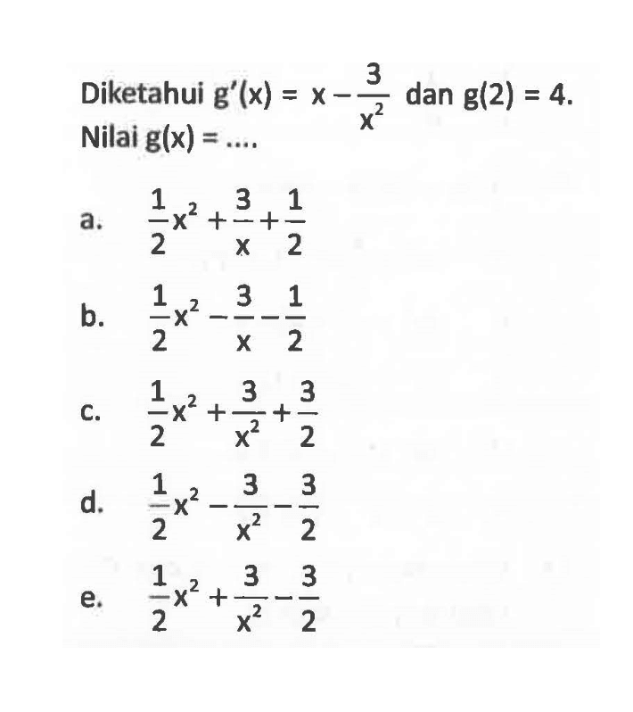 Diketahui g'(x)=(x-3)/x^2 dan g(2)=4. Nilai  g(x)=....