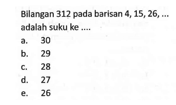 Bilangan 312 pada barisan 4,15,26,  .... adalah suku ke ....