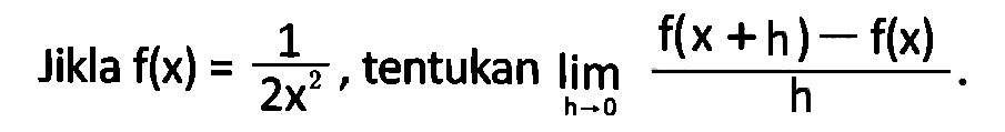 Jikla f(x)=1/2 x^2, tentukan lim h->0 (f(x+h)-f(x))/h 