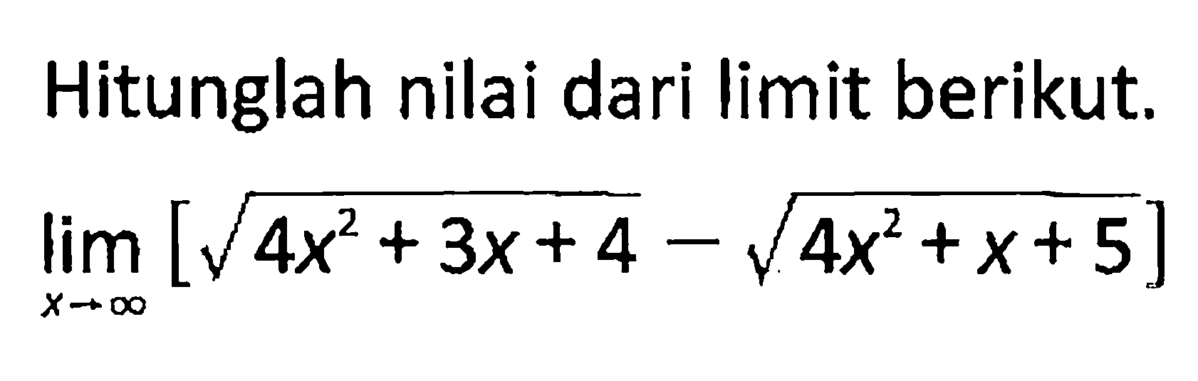 Hitunglah nilai dari limit berikut.lim x mendekati tak hingga[akar(4x^2+3x+4)-akar(4x^2+x+5)]