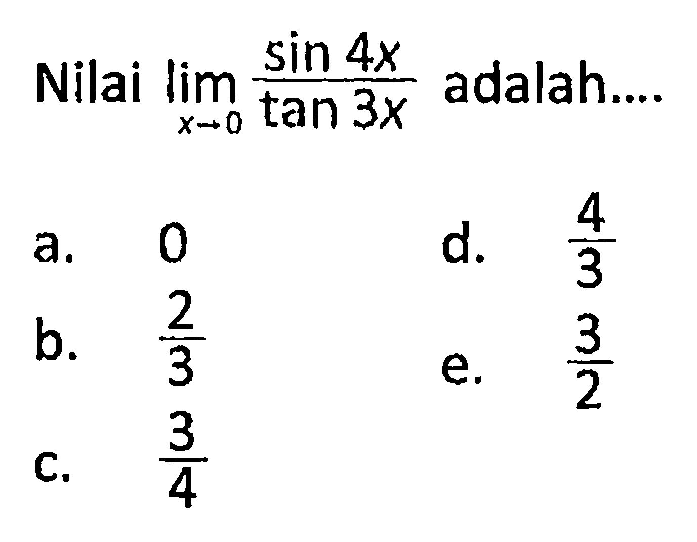 Nilai lim->0 (sin 4x)/(tan 3x) adalah ...