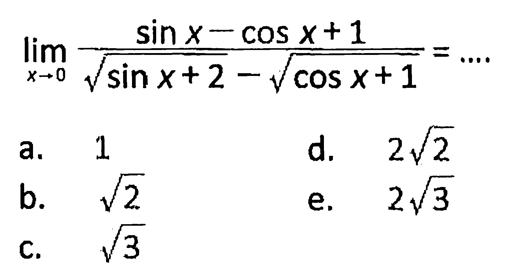 limit x->0 (sin x - cos x + 1)/((sin x + 2)^(1/2) - (cos x + 1)^(1/2)) = ....