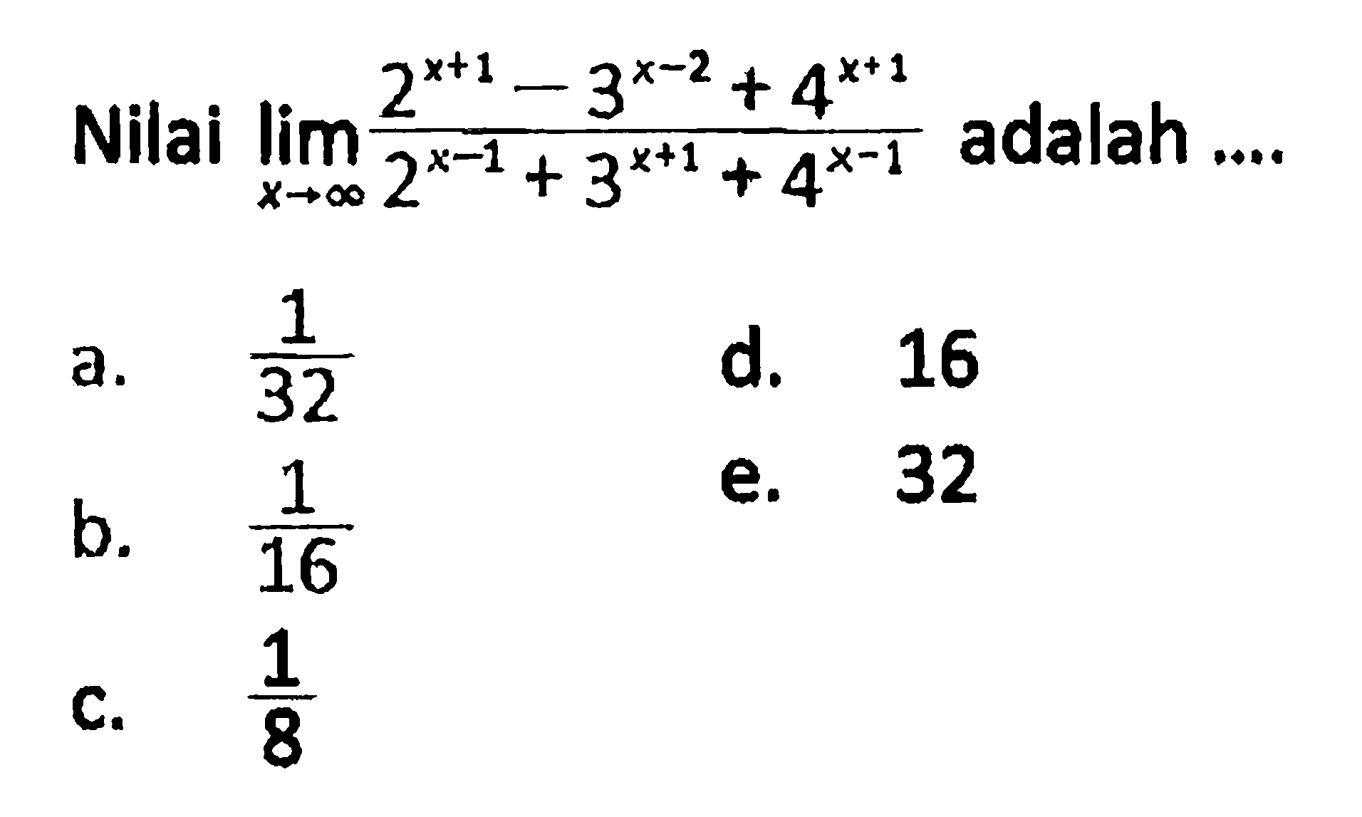 Nilai lim x-> tak hingga (2^x+1 - 3^x-2 + 4^x+1)/(2^x-1 + 3^x+1 + 4^x-1)) adalah