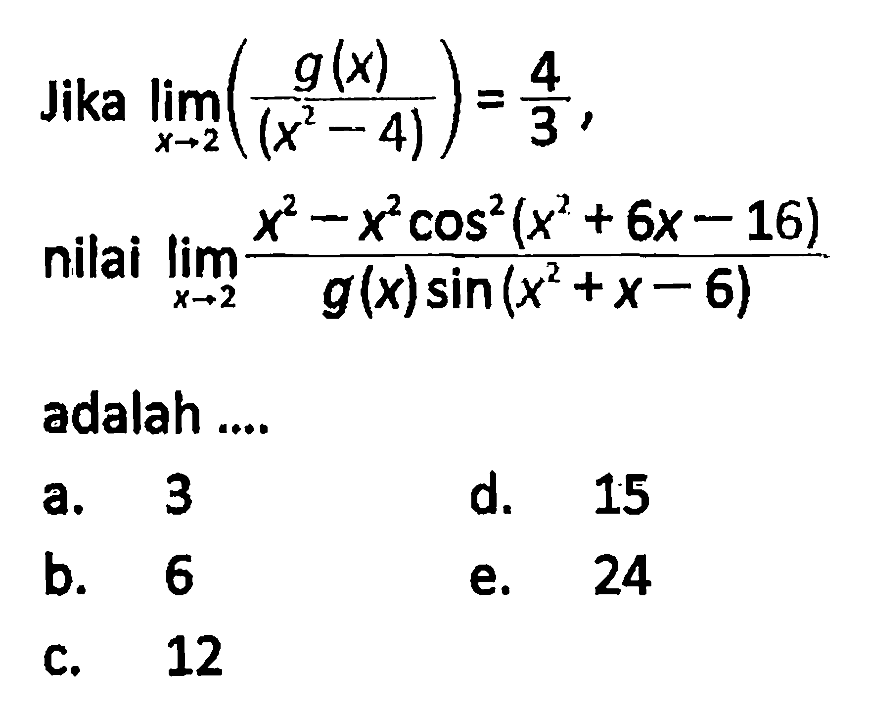 Jika limit x->2 (g(x)/(x^2-4))=4/3, nilai limit x->2 (x^2-x^2 cos^2(x^2+6x-16)/(g(x) sin(x^2+x-6))) adalah ....