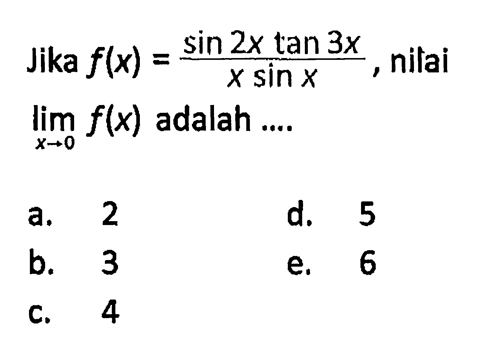 Jika f(x)=(sin (2x) tan (3x))/(x sin x), nilai limit x->0 f(x) adalah ....