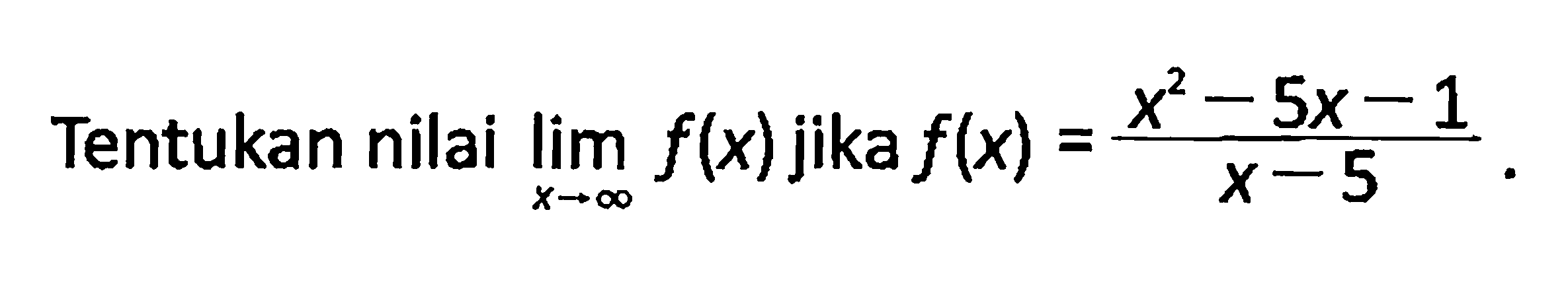 Tentukan nilai limit x menuju tak hingga f(x) jika f(x)=(x^2-5x-1)/(x-5). 