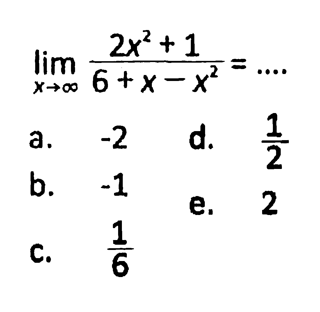 lim x mendekati tak hingga (2x^2+1)/(6+x-x^2)=... 