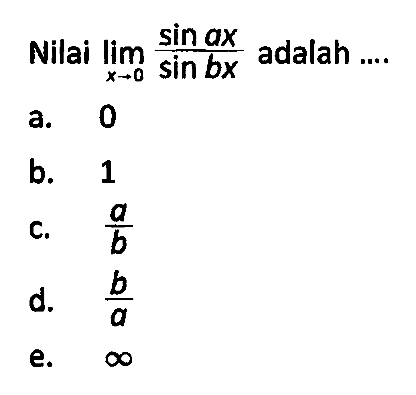 Nilai limit x->0 (sin ax)/(sin bx) adalah ...