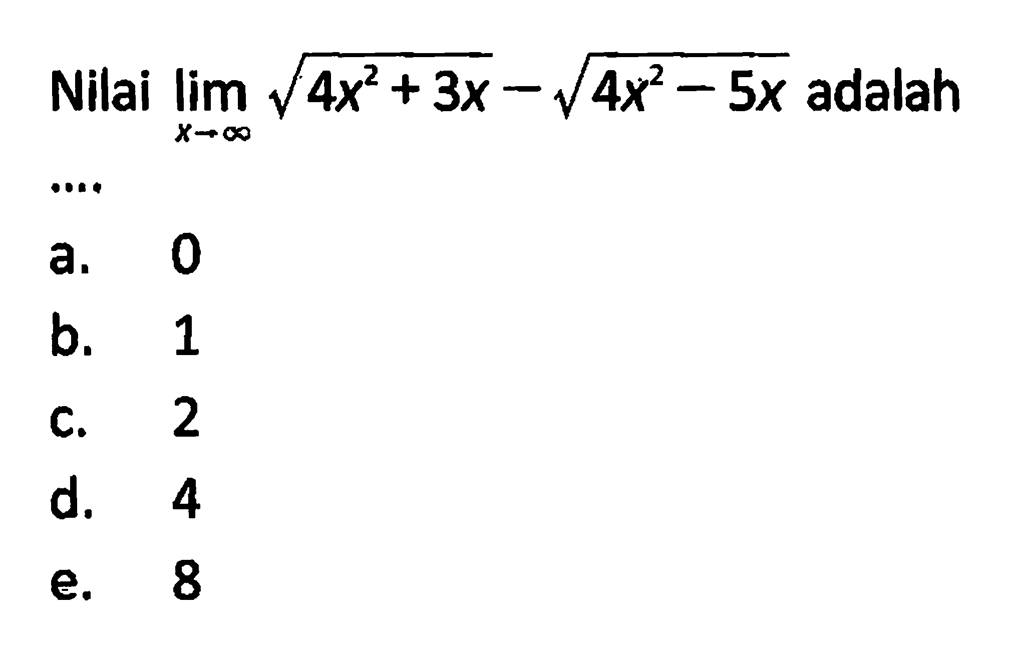 Nilai  lim  x -> tak hingga akar(4x^2+3x)-akar(4x^2-5x)  adalah