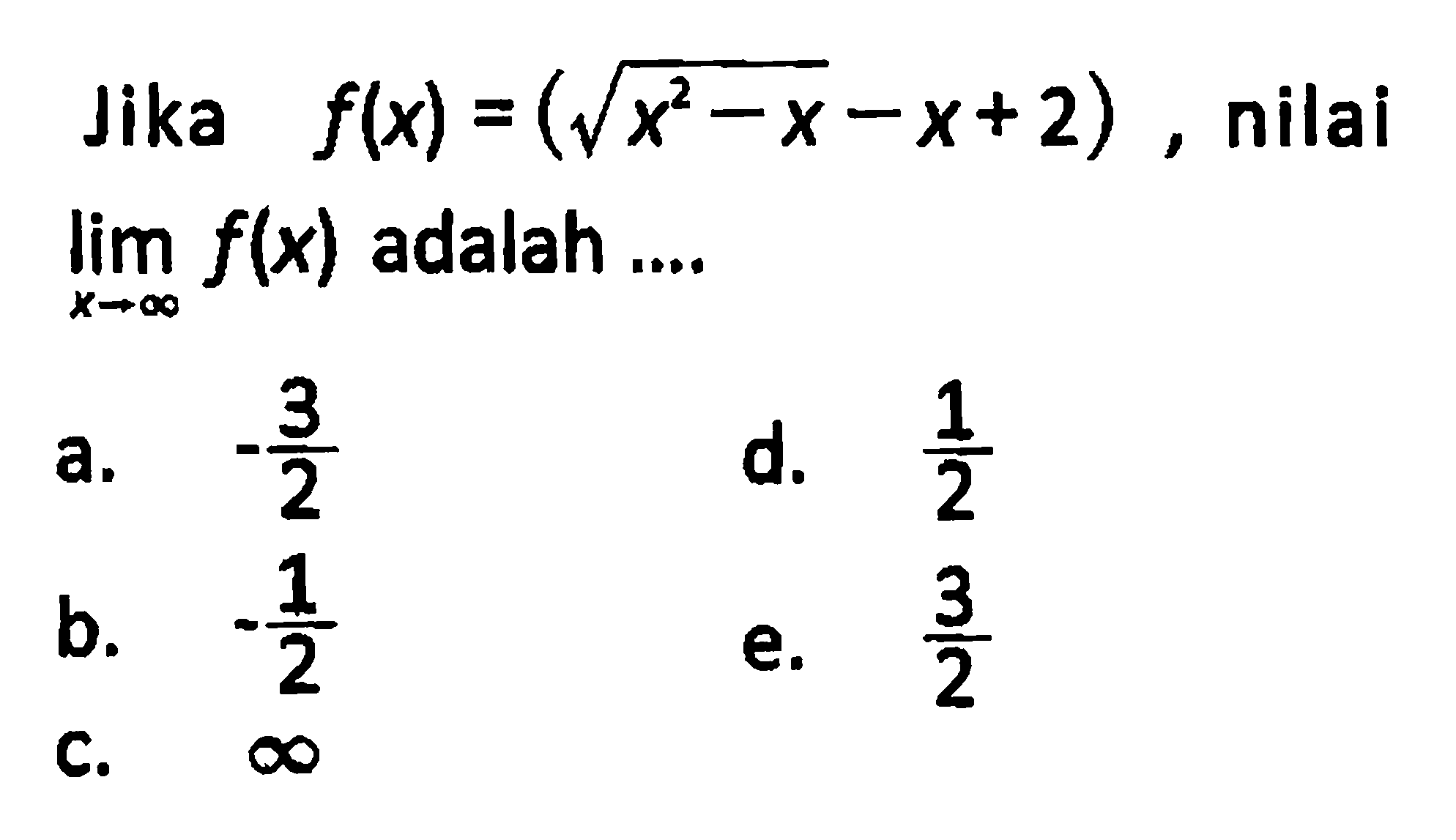 Jika  f(x)=(akar(x^2-x)-x+2) , nilai  limit x mendekati tak hingga f(x)  adalah .... 