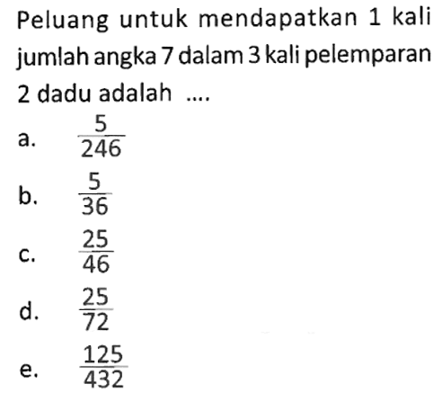 Peluang untuk mendapatkan 1 kali jumlah angka 7 dalam 3 kali pelemparan 2 dadu adalah....