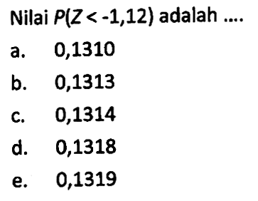 Nilai  P(Z<-1,12)  adalah .... 