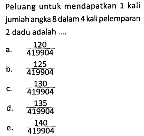 Peluang untuk mendapatkan 1 kali jumlah angka 8 dalam 4 kali pelemparan 2 dadu adalah .... 