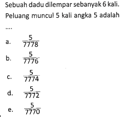 Sebuah dadu dilempar sebanyak 6 kali. Peluang muncul 5 kali angka 5 adalah ... 