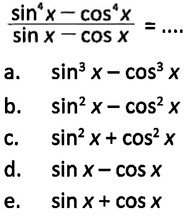 (sin^4 x-cos^4 x)/(sin x - cos x)=