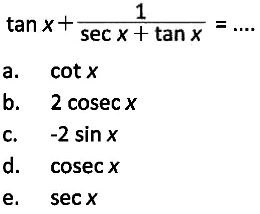 tan x + 1/(sec x+tan x)=....