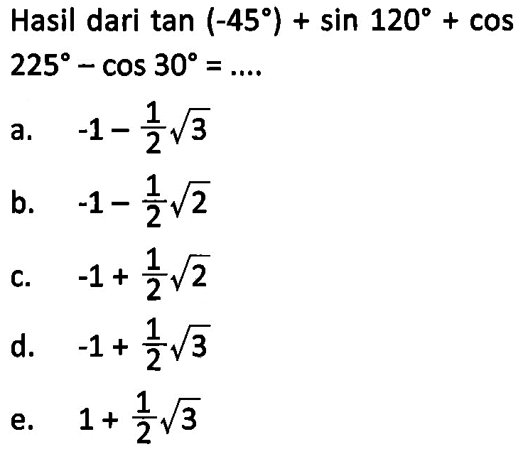 Hasil dari tan (-45)+sin 120+cos 225-cos 30= ...