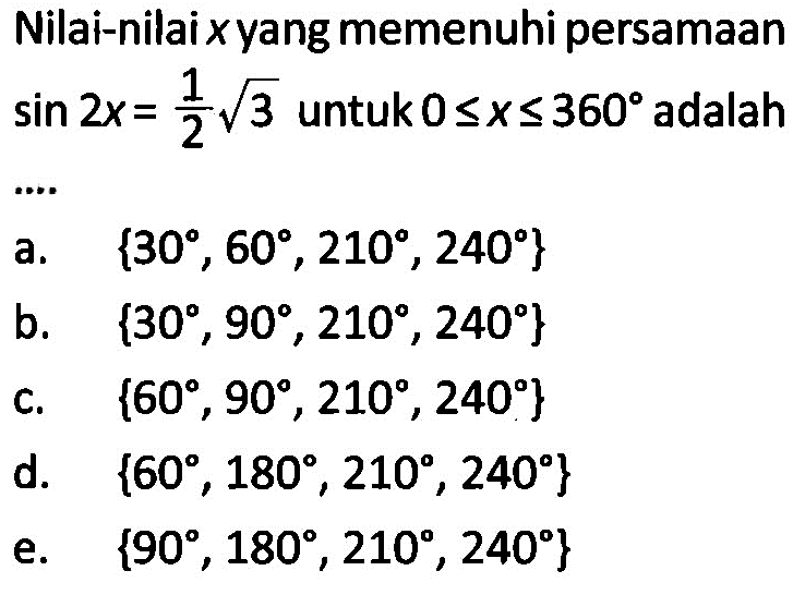 Nilai-nilai x yang memenuhi persamaan sin 2x = 1/2 akar(3) untuk 0<=x<=360 adalah....