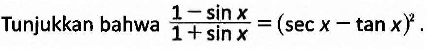 Tunjukkan bahwa (1-sin x)/(1+sin x)=(sec x-tan x)^2.