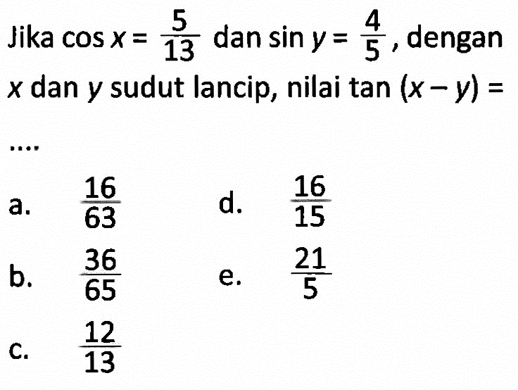 Jika cos x=5/13 dan sin y=4/5, dengan x dan y sudut lancip, nilai tan(x-y)=....