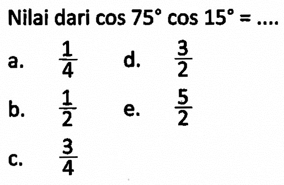 Nilai dari cos 75 cos 15= ....