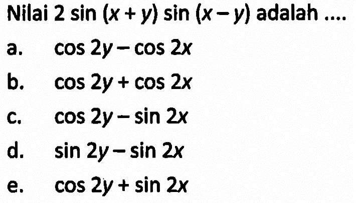 Nilai 2 sin (x+y) sin (x-y) adalah ....