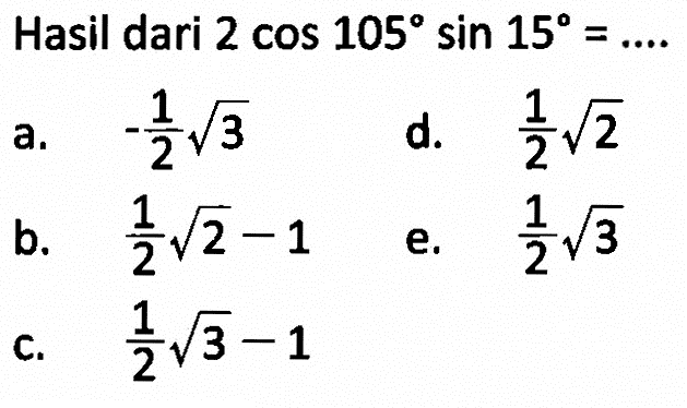 Hasil dari 2 cos 105 sin 15= .....