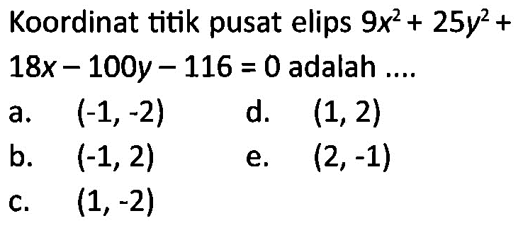 Koordinat titik pusat elips 9x^2+25y^2+18x-100y-116=0  adalah ....    