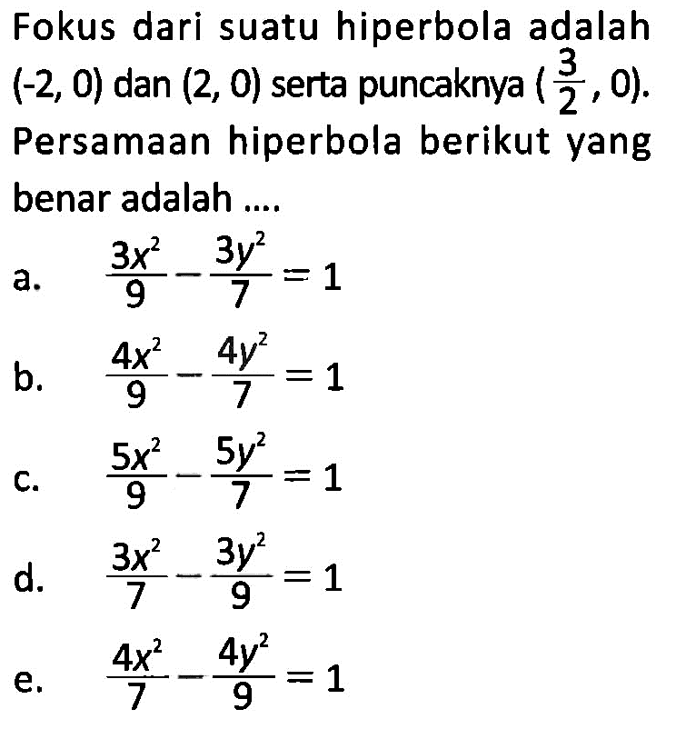 Fokus dari suatu hiperbola adalah (-2, 0) dan (2, 0) serta puncaknya (3/2, 0). Persamaan hiperbola berikut yang benar adalah....