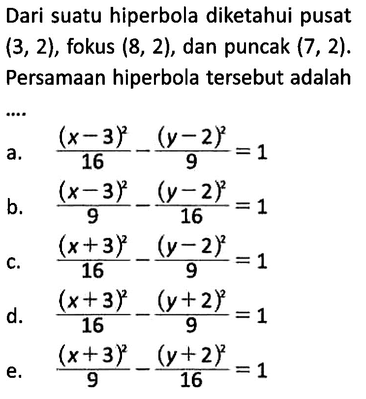 Dari suatu hiperbola diketahui pusat (3, 2), fokus (8, 2), dan puncak (7 , 2). Persamaan hiperbola tersebut adalah