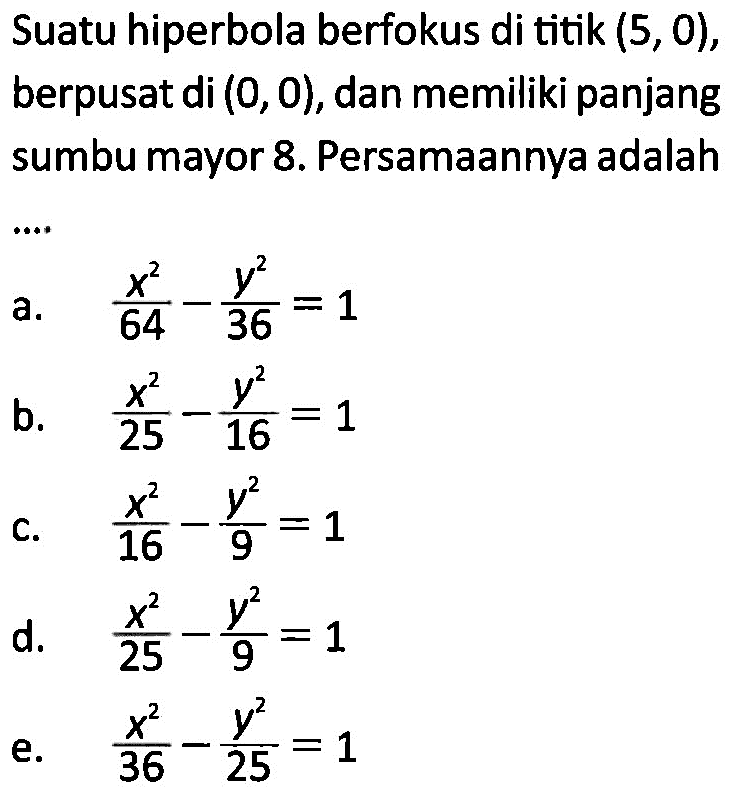 Suatu hiperbola berfokus di titik (5, 0), berpusat di (0, 0), dan memiliki panjang sumbu mayor 8. Persamaannya adalah 