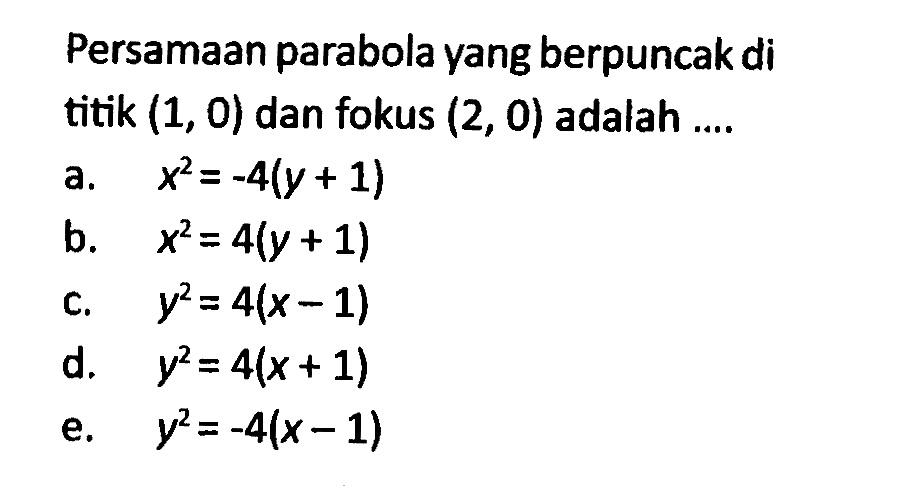 Persamaan parabola yang berpuncak di titik (1,0) dan fokus (2,0) adalah ....