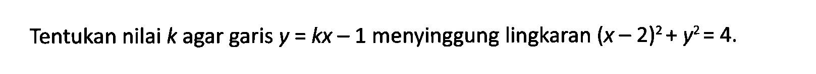 Tentukan nilai k agar garis y=kx-1 menyinggung lingkaran (x 2)^2+y^2=4. 