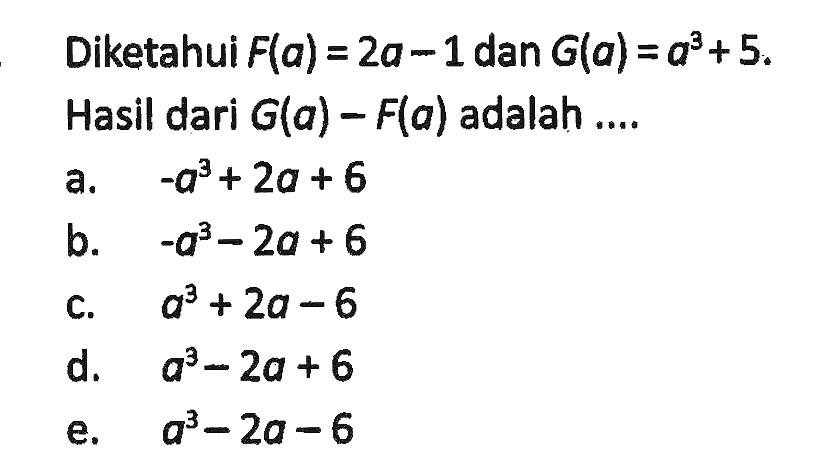 Diketahui F(a)=2a-1 dan G(a)=a^3+5. Hasil dari G(a)-F(a) adalah ....