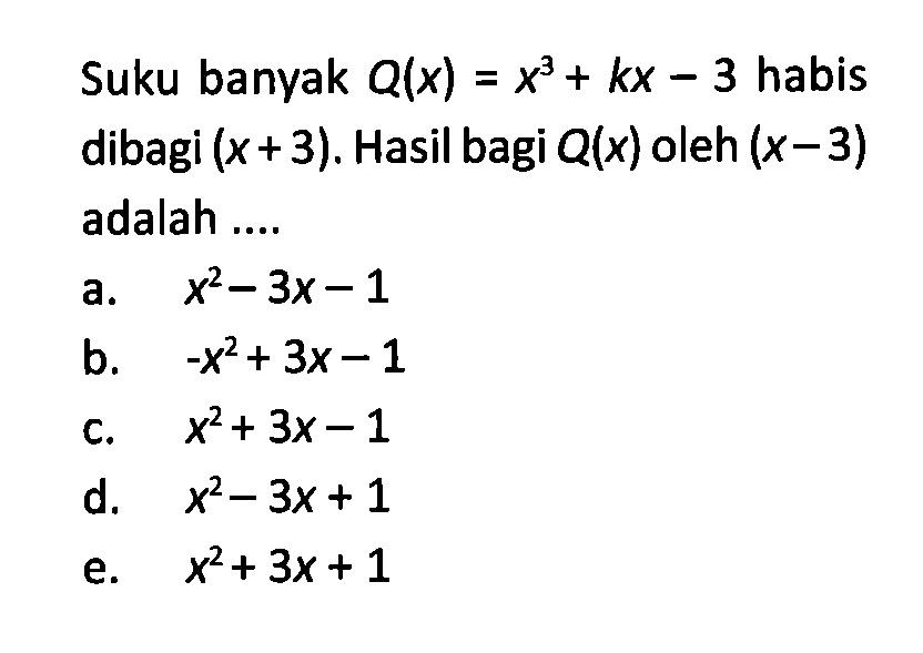 Suku banyak Q(x) = x^3 + kx - 3 habis = dibagi (x + 3). Hasil bagi Q(x) oleh (x-3) adalah