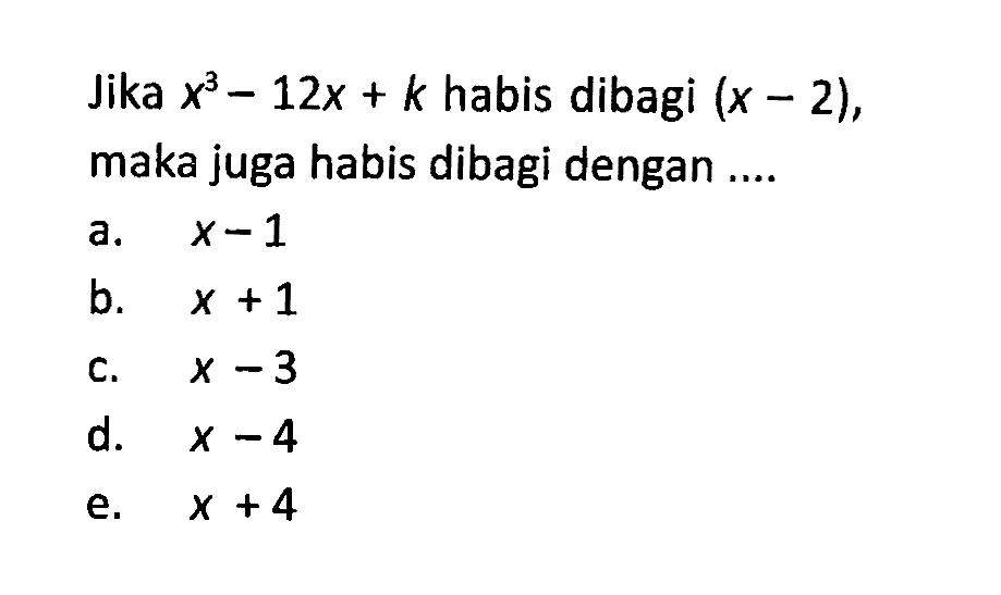 Jika x^3-12x+k habis dibagi (x-2), maka juga habis dibagi dengan....