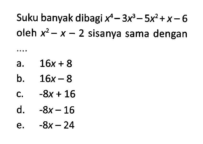 Suku banyak dibagi x^4-3x^3-5x^2+x-6 oleh x^2-x-2 sisanya sama dengan ....