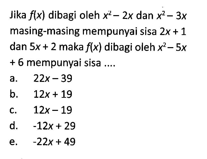 Jika f(x) dibagi oleh x^2-2x dan x^2-3x masing-masing mempunyai sisa 2x+1 dan 5x+2 maka f(x) dibagi oleh (x^2-5x+6 mempunyai sisa ....