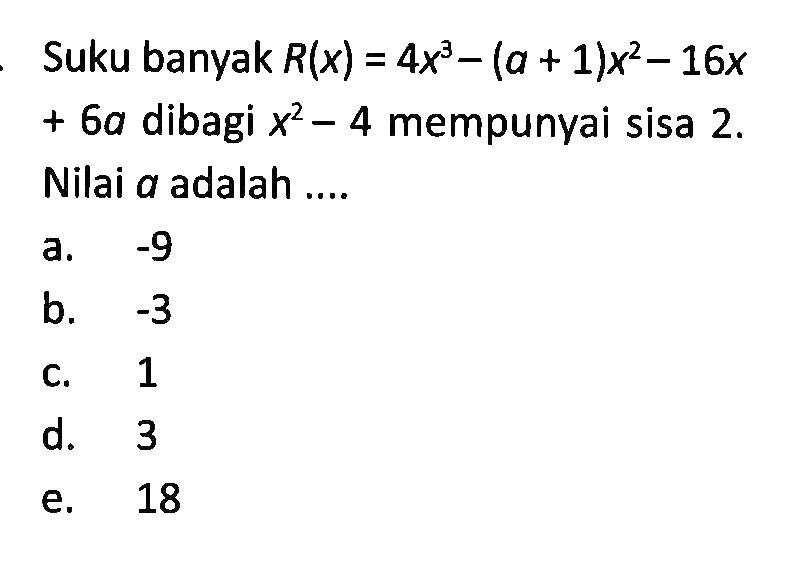 Suku banyak R(x)=4x^2-(a+1)x^2-16x+6a dibagi x^2-4 mempunyai sisa 2. Nilai a adalah ....