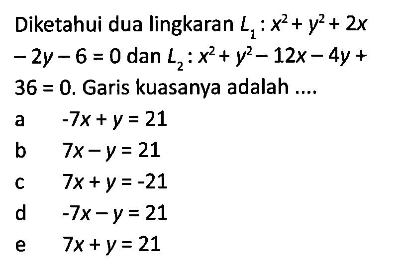 Diketahui dua lingkaran  L1: x^2+y^2+2x-2y-6=0  dan  L2: x^2+y^2-12 x-4 y+   36=0 .  Garis kuasanya adalah ....